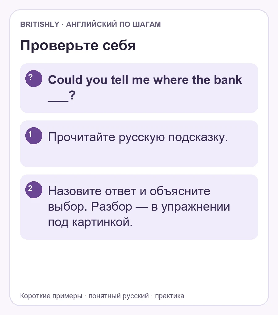 Самостоятельное задание: Could you tell me where the bank ___?. Ответ с объяснением находится ниже.